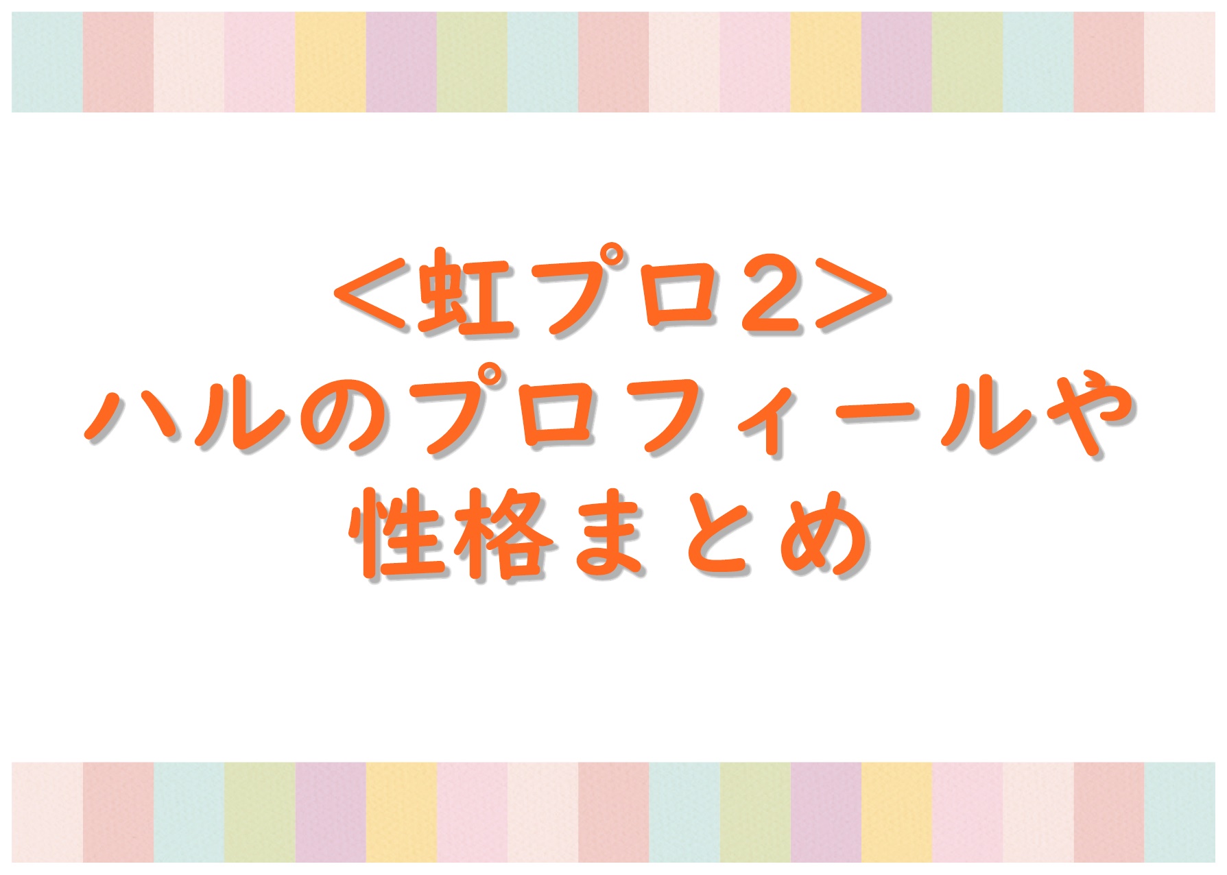 虹プロ2>ハルくんの出身は？身長は？プロフィールや性格まとめ | POPSTAR